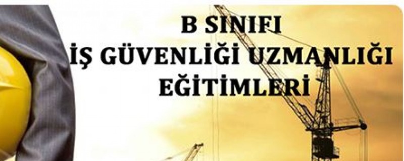 B Sınıfı İş Güvenliği Uzmanlığı Eğitimleri